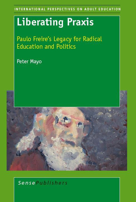Liberating Praxis (Paulo Freire's Legacy for Radical Education and Politics) by Peter Mayo, 9789087905804