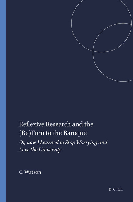 Reflexive Research and the (Re)Turn to the Baroque (Or, how I Learned to Stop Worrying and Love the University) by Cate Watson, 9789087906405