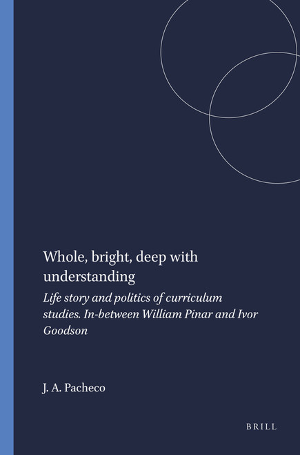 Whole, bright, deep with understanding (Life story and politics of curriculum studies. In-between William Pinar and Ivor Goodson) by José Augusto Pacheco, 9789087909185