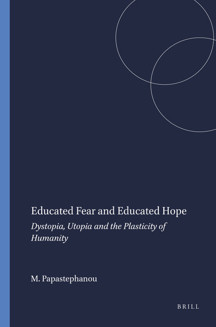 Educated Fear and Educated Hope (Dystopia, Utopia and the Plasticity of Humanity) by Marianna Papastephanou, 9789087909741