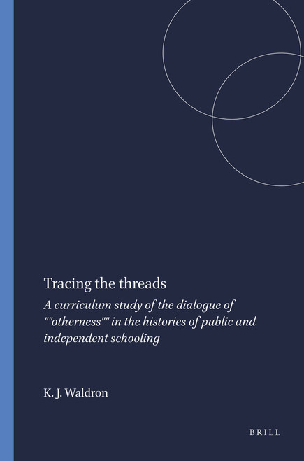 Tracing the threads (A curriculum study of the dialogue of ""otherness"" in the histories of public and independent schooling) by Kelly J.D. Waldron, 9789460910142