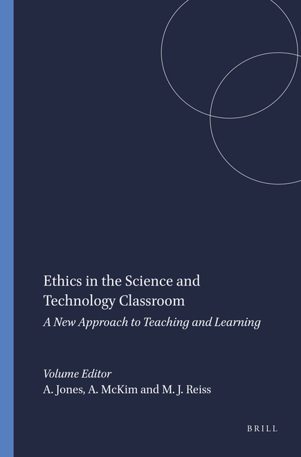 Ethics in the Science and Technology Classroom (A New Approach to Teaching and Learning) by Alister Jones, Anne McKim, Michael J. Reiss, 9789460910692
