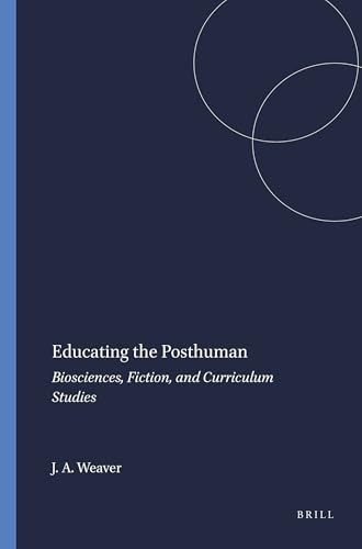 Educating the Posthuman (Biosciences, Fiction, and Curriculum Studies) by John A. Weaver, 9789460910937
