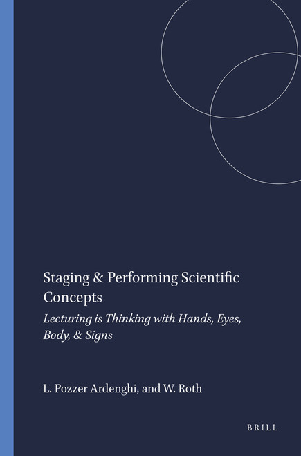 Staging & Performing Scientific Concepts (Lecturing is Thinking with Hands, Eyes, Body, & Signs) by Lilian Pozzer Ardenghi, Wolff-Michael Roth, 9789460911903