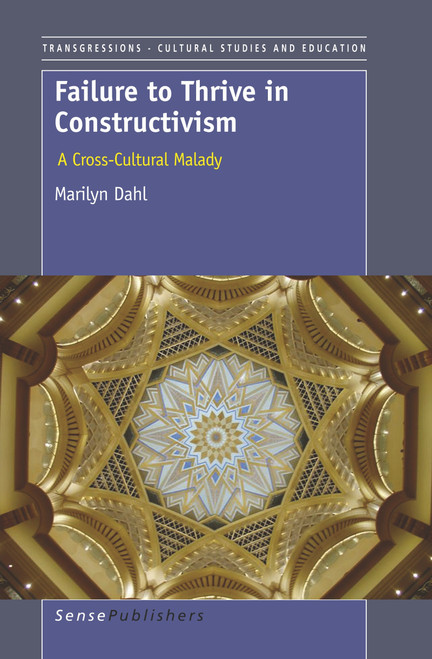 Failure to Thrive in Constructivism (A Cross-Cultural Malady) by Marilyn Dahl, 9789460913129