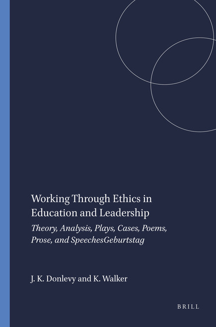 Working Through Ethics in Education and Leadership (Theory, Analysis, Plays, Cases, Poems, Prose, and Speeches) by James Kent Donlevy, Keith Walker, 9789460913747