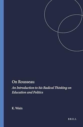 On Rousseau (An Introduction to his Radical Thinking on Education and Politics) by Kenneth Wain, 9789460913839