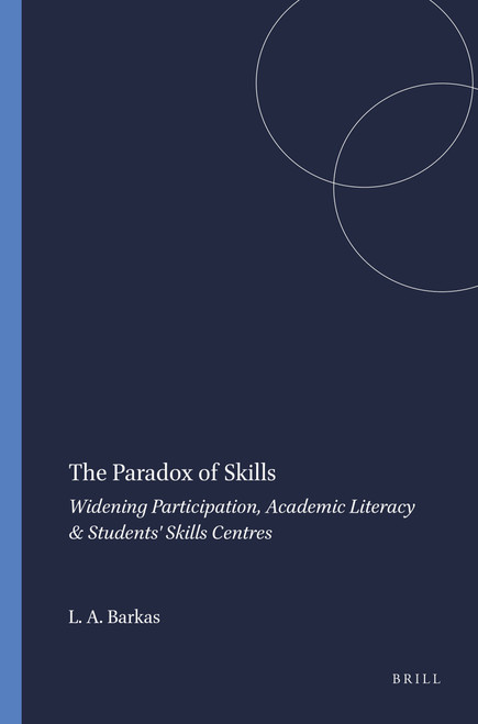 The Paradox of Skills (Widening Participation, Academic Literacy & Students' Skills Centres) by Linda Anne Barkas, 9789460913983