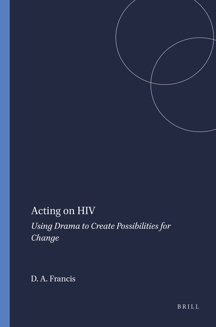 Acting on HIV (Using Drama to Create Possibilities for Change) by Dennis A. Francis, 9789460915925