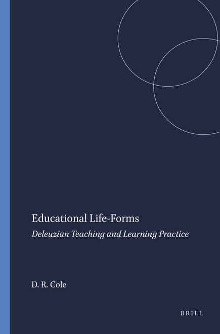 Educational Life-Forms (Deleuzian Teaching and Learning Practice) by David R. Cole, 9789460916106