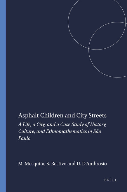 Asphalt Children and City Streets (A Life, a City, and a Case Study of History, Culture, and Ethnomathematics in São Paulo) by Monica Mesquita, Sal Restivo, Ubiratan D'Ambrosio, 9789460916311