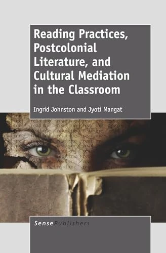 Reading Practices, Postcolonial Literature, and Cultural Mediation in the Classroom by Ingrid Johnston, Jyoti Mangat, 9789460917035