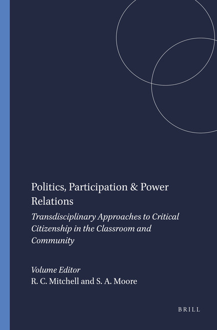 Politics, Participation & Power Relations (Transdisciplinary Approaches to Critical Citizenship in the Classroom and Community) by Richard C. Mitchell, Shannon A. Moore, 9789460917417