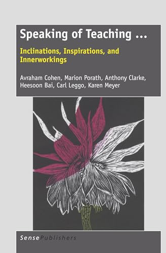 Speaking of Teaching … (Inclinations, Inspirations, and Innerworkings) by Avraham Cohen, Marion Porath, Anthony Clarke, Heesoon Bai, Carl Leggo, Karen Meyer, 9789460917851