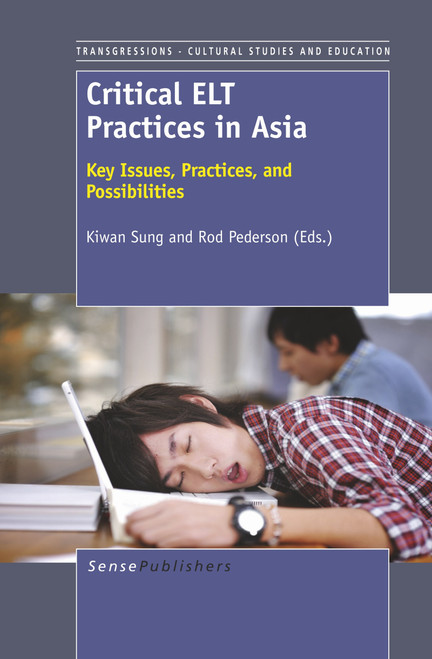 Critical ELT Practices in Asia (Key Issues, Practices, and Possibilities) by Kiwan Sung, Rod Pederson, 9789460917950