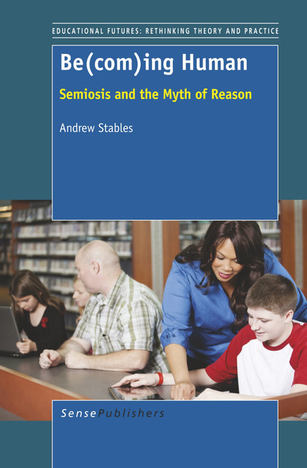 Be(com)ing Human (Semiosis and the Myth of Reason) by Andrew Stables, 9789460919954