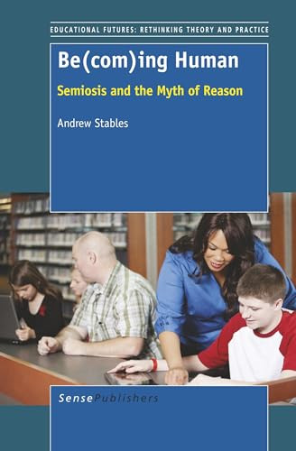 Be(com)ing Human (Semiosis and the Myth of Reason) by Andrew Stables, 9789460919954