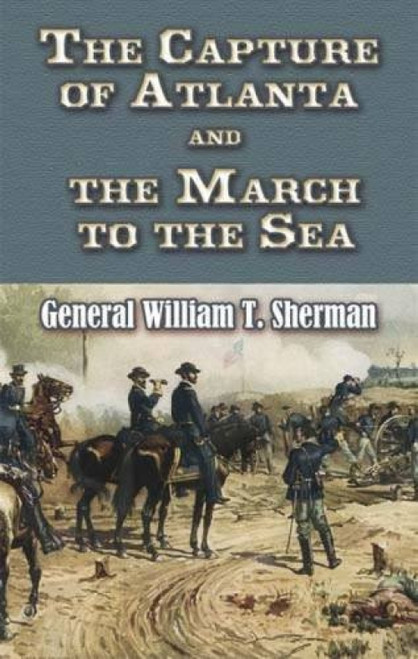 The Capture of Atlanta and the March to the Sea (From Sherman's Memoirs) by William T Sherman, 9780486454771