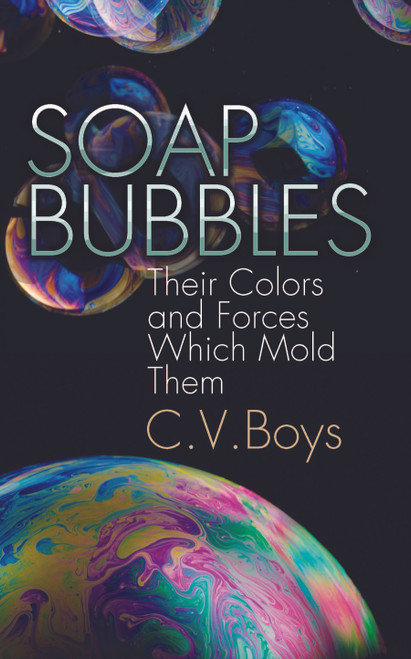 Soap Bubbles (Their Colors and Forces Which Mold Them) by C. V. Boys, 9780486205427