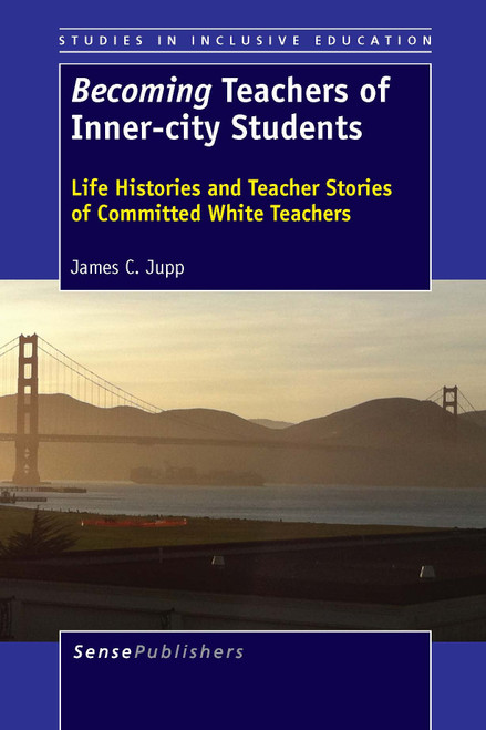 Becoming Teachers of Inner-city Students (Life Histories and Teacher Stories of Committed White Teachers) by James C. Jupp, 9789462093690