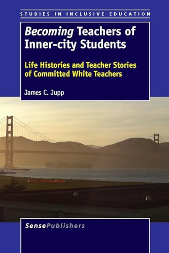 Becoming Teachers of Inner-city Students (Life Histories and Teacher Stories of Committed White Teachers) by James C. Jupp, 9789462093690