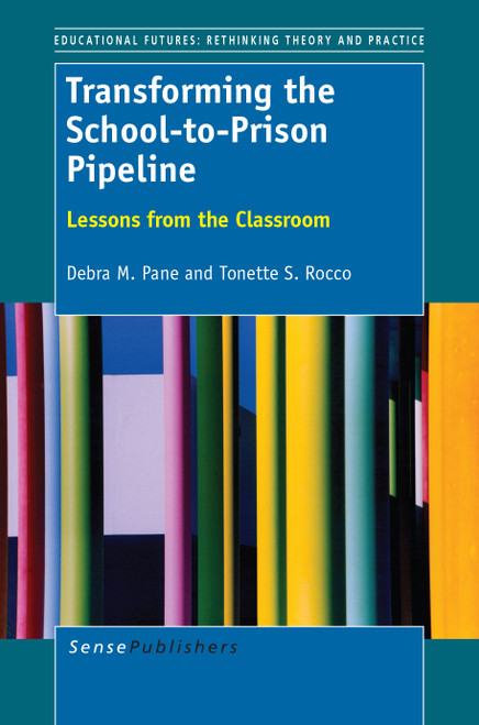 Transforming the School-to-Prison Pipeline (Lessons from the Classroom) by Debra M. Pane, Tonette S. Rocco, 9789462094475