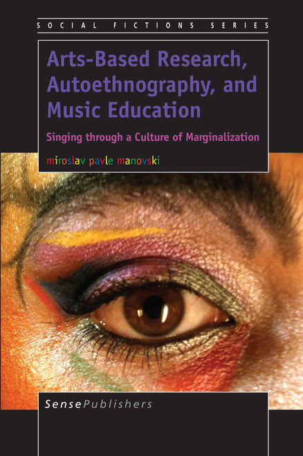 Arts-Based Research, Autoethnography, and Music Education (Singing through a Culture of Marginalization) by Miroslav Pavle Manovski, 9789462095137