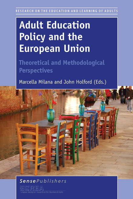 Adult Education Policy and the European Union: Theoretical and Methodological Perspectives by Marcella Milana, John Holford, 9789462095465
