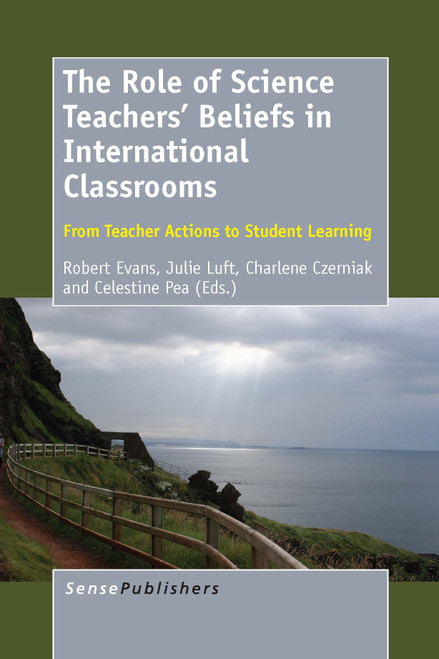 The Role of Science Teachers' Beliefs in International Classrooms (From Teacher Actions to Student Learning) by Robert H. Evans, Julie A. Luft, Charlene M. Czerniak, Celestine H. Pea, 9789462095557