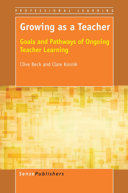 Growing as a Teacher (Goals and Pathways of Ongoing Teacher Learning) by Clive Beck, Clare Kosnik, 9789462095588