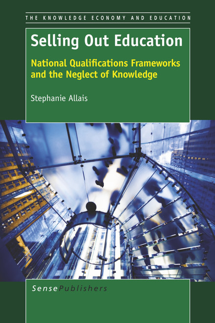 Selling Out Education (National Qualifications Frameworks and the Neglect of Knowledge) by Stephanie Allais, 9789462095762
