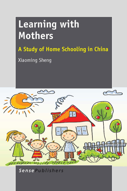 Learning with Mothers (A Study of Home Schooling in China) by Xiaoming Sheng, 9789462096004