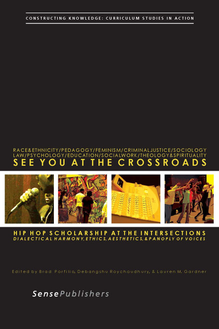 See You at the Crossroads: Hip Hop Scholarship at the Intersections (Dialectical Harmony, Ethics, Aesthetics, and Panoply of Voices) by Brad Porfilio, Debangshu Roychoudhury, Lauren M. Gardner, 9789462096721