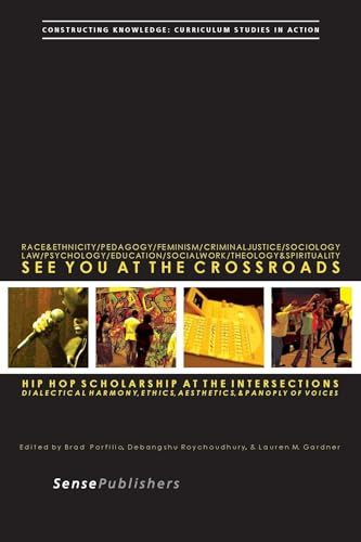 See You at the Crossroads: Hip Hop Scholarship at the Intersections (Dialectical Harmony, Ethics, Aesthetics, and Panoply of Voices) by Brad Porfilio, Debangshu Roychoudhury, Lauren M. Gardner, 9789462096721