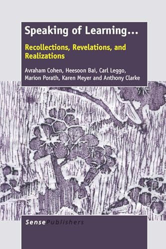 Speaking of Learning... (Recollections, Revelations, and Realizations) by Avraham Cohen, Heesoon Bai, Carl Leggo, Marion Porath, Karen Meyer, Anthony Clarke, 9789462097148