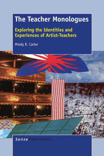 The Teacher Monologues (Exploring the Identities and Experiences of Artist-Teachers) by Mindy R. Carter, 9789462097384