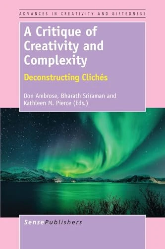 A Critique of Creativity and Complexity (Deconstructing Clichés) by Don Ambrose, Bharath Sriraman, Kathleen M. Pierce, 9789462097711