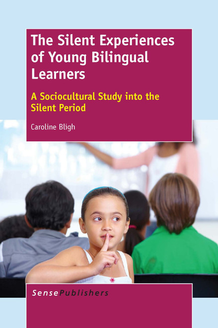 The Silent Experiences of Young Bilingual Learners (A Sociocultural Study into the Silent Period) by Caroline Bligh, 9789462097957