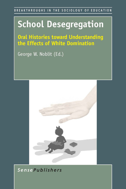 School Desegregation (Oral Histories toward Understanding the Effects of White Domination) by George W. Noblit, 9789462099630