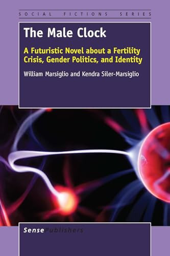 The Male Clock (A Futuristic Novel about a Fertility Crisis, Gender Politics, and Identity) by William Marsiglio, Kendra Siler-Marsiglio, 9789463000116