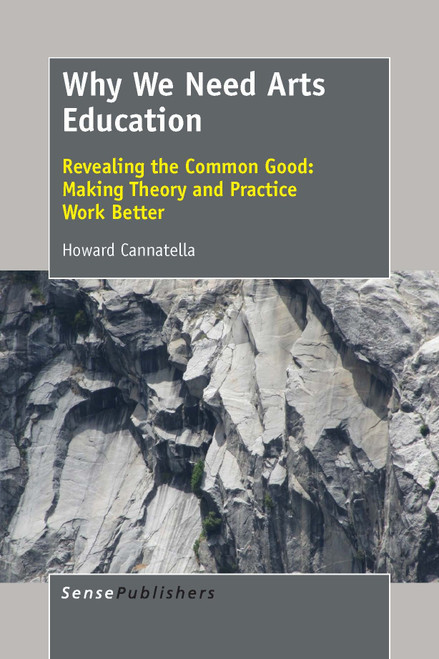 Why We Need Arts Education (Revealing the Common Good: Making Theory and Practice Work Better) by Howard Cannatella, 9789463000925