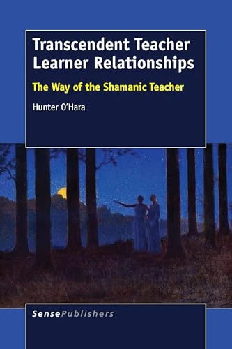 Transcendent Teacher Learner Relationships (The Way of the Shamanic Teacher) by Hunter O'Hara, 9789463001076