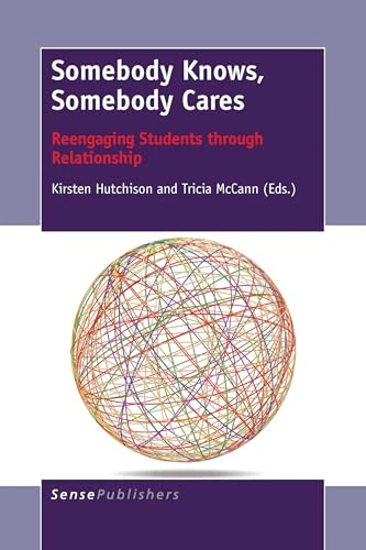 Somebody Knows, Somebody Cares (Reengaging Students through Relationship) by Kirsten Hutchison, Tricia McCann, 9789463001311