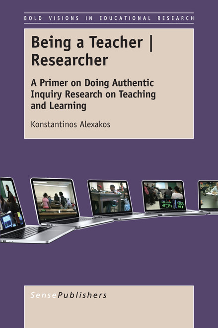 Being a Teacher / Researcher (A Primer on Doing Authentic Inquiry Research on Teaching and Learning) by Konstantinos Alexakos, 9789463002936