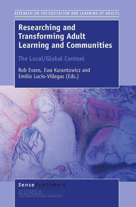 Researching and Transforming Adult Learning and Communities: The Local/Global Context by ESREA Beneficiary, Rob Evans, Ewa Kurantowicz, Emilio Lucio-Villegas, 9789463003568