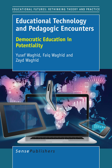 Educational Technology and Pedagogic Encounters (Democratic Education in Potentiality) by Yusef Waghid, Faiq Waghid, Zayd Waghid, 9789463005449