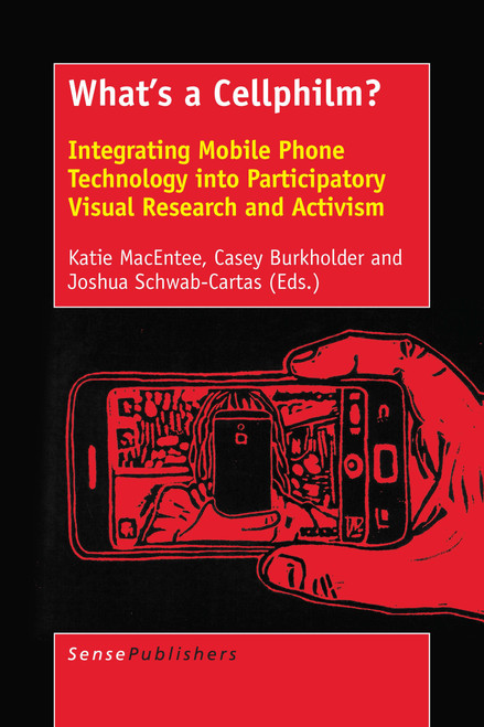 What's a Cellphilm? (Integrating Mobile Phone Technology into Participatory Visual Research and Activism) by Katie MacEntee, Casey Burkholder, Joshua Schwab-Cartas, 9789463005715