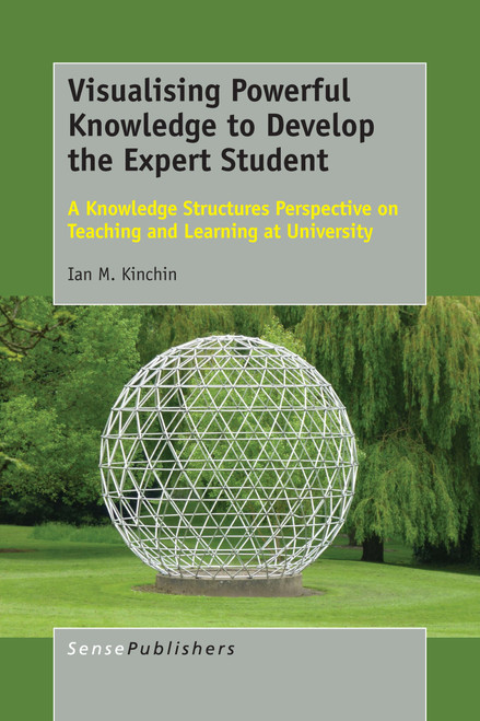 Visualising Powerful Knowledge to Develop the Expert Student (A Knowledge Structures Perspective on Teaching and Learning at University) by Ian M. Kinchin, 9789463006255