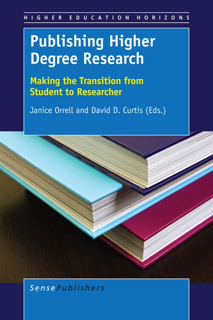 Publishing Higher Degree Research (Making the Transition from Student to Researcher) by Janice Orrell, David D. Curtis, 9789463006705