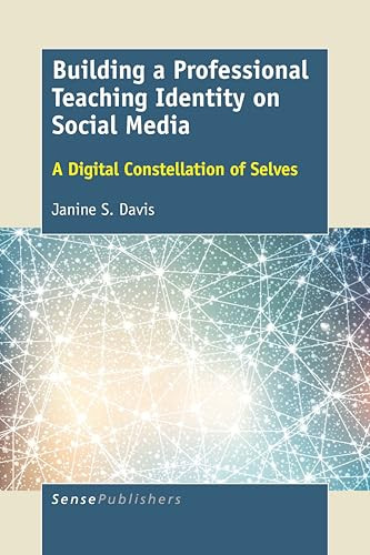 Building a Professional Teaching Identity on Social Media (A Digital Constellation of Selves) by Janine S. Davis, 9789463007009